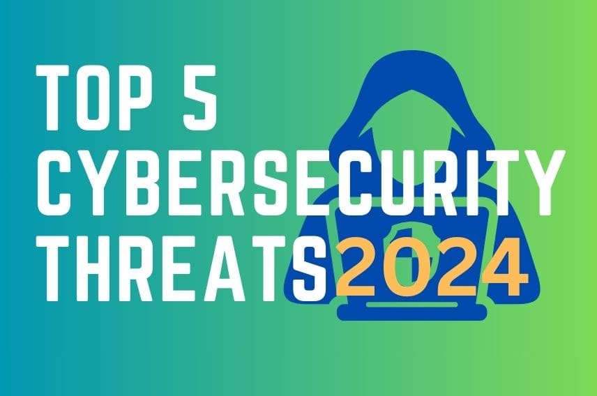 The Top 5 Cybersecurity Threats Your Business Should Prepare for in 2024